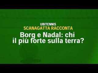 Scanagatta racconta: Borg e Nadal, chi il più forte sulla terra battuta?
