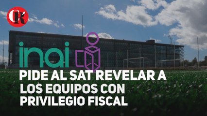 INAI pide al SAT revelar a los equipos con privilegio fiscal