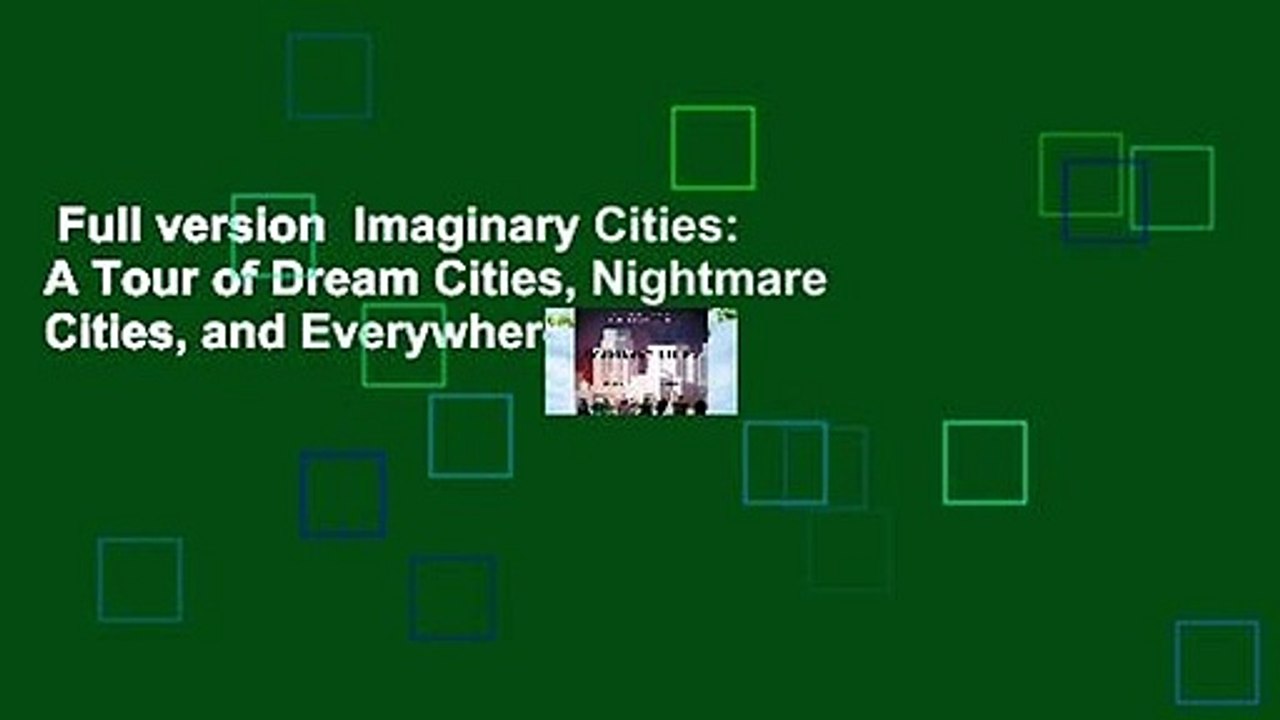 Full version  Imaginary Cities: A Tour of Dream Cities, Nightmare Cities, and Everywhere in