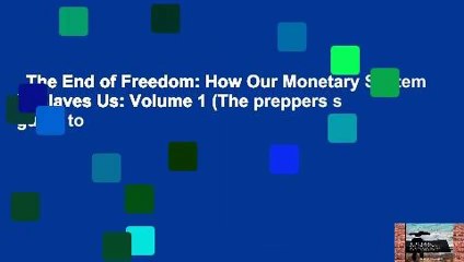 The End of Freedom: How Our Monetary System Enslaves Us: Volume 1 (The preppers s guide to