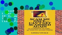 Scam Me Once...Can t Get Scammed Again: 30 Common Scams...30 Tips to help you avoid them  For