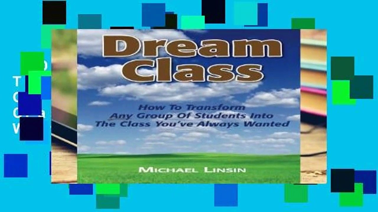 Dream Class: How To Transform Any Group Of Students Into The Class You ve Always Wanted  For