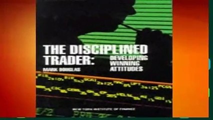 The Disciplined Trader: Developing Winning Attitudes Complete