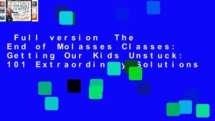 Full version  The End of Molasses Classes: Getting Our Kids Unstuck: 101 Extraordinary Solutions