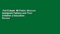 Full E-book  Mi Padre: Mexican Immigrant Fathers and Their Children s Education  Review