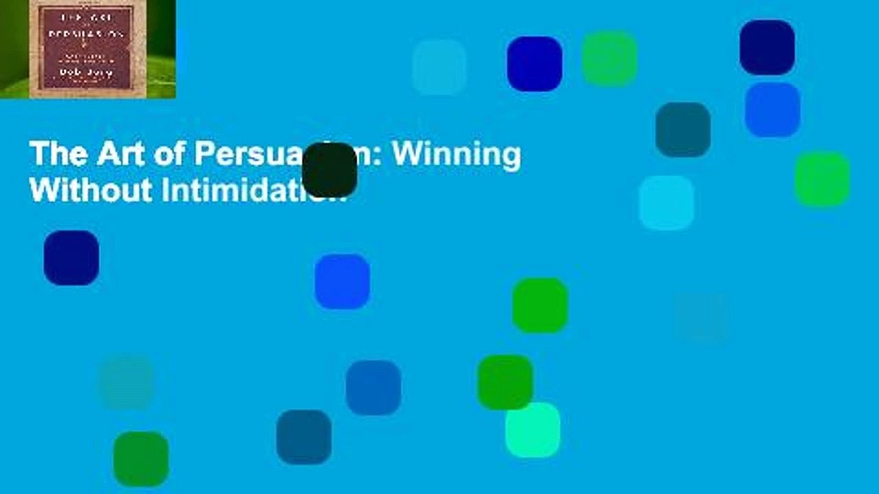 The Art of Persuasion: Winning Without Intimidation