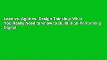 Lean vs. Agile vs. Design Thinking: What You Really Need to Know to Build High-Performing Digital
