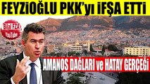 Metin Feyzioğlu CHPnin Ortağı Pyi Kızdıracak Amanos Dağları ve Hatay Gerçeğini Anlattı