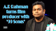 Musician A.R Rahman turns film producer with '99 Songs'