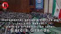 Incrementar penas a delitos por turismo sexual para su erradicación total: García Grande.