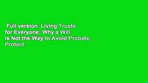 Full version  Living Trusts for Everyone: Why a Will Is Not the Way to Avoid Probate, Protect