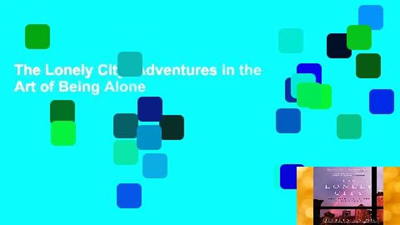 The Lonely City: Adventures in the Art of Being Alone