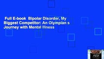 Full E-book  Bipolar Disorder, My Biggest Competitor: An Olympian s Journey with Mental Illness