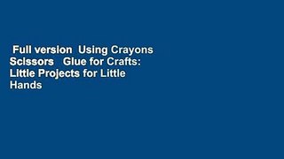 Full version  Using Crayons Scissors   Glue for Crafts: Little Projects for Little Hands  Best