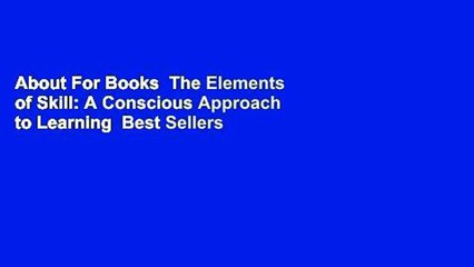 About For Books  The Elements of Skill: A Conscious Approach to Learning  Best Sellers Rank : #2