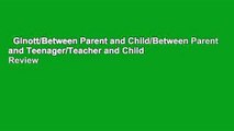 Ginott/Between Parent and Child/Between Parent and Teenager/Teacher and Child  Review