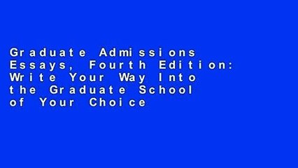 Graduate Admissions Essays, Fourth Edition: Write Your Way Into the Graduate School of Your Choice