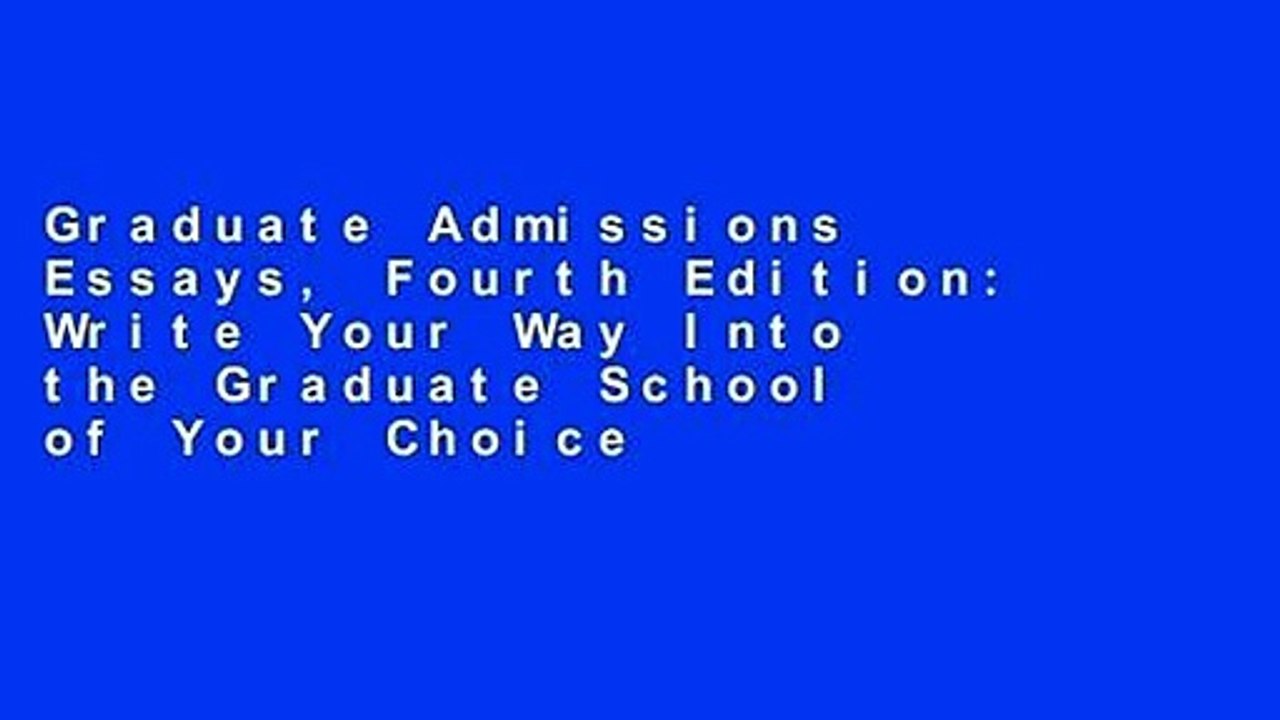 Graduate Admissions Essays, Fourth Edition: Write Your Way Into the Graduate School of Your Choice