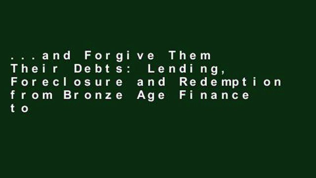 ...and Forgive Them Their Debts: Lending, Foreclosure and Redemption from Bronze Age Finance to