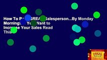 How To Be A GREAT Salesperson...By Monday Morning!: If You Want to Increase Your Sales Read This