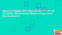 About For Books  WHY BAD GRADES HAPPEN TO GOOD: What Parents Need to Know, What Parents Need to