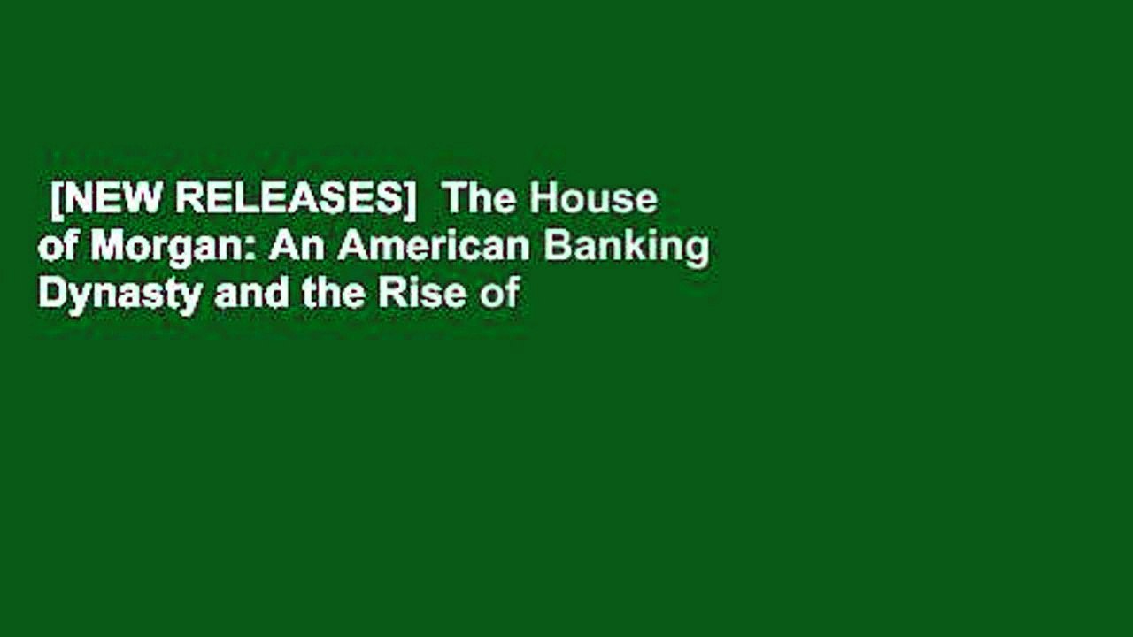 [NEW RELEASES]  The House of Morgan: An American Banking Dynasty and the Rise of Modern Finance