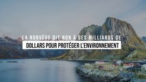 Un exemple remarquable : la Norvège dit non à des milliards de dollars pour protéger l’environnement