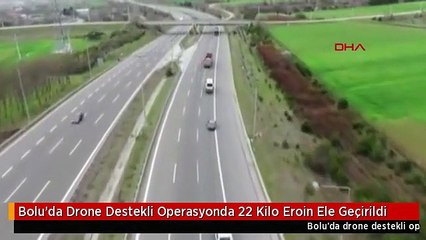 Bolu'da Drone Destekli Operasyonda 22 Kilo Eroin Ele Geçirildi