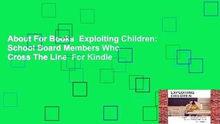 About For Books  Exploiting Children: School Board Members Who Cross The Line  For Kindle
