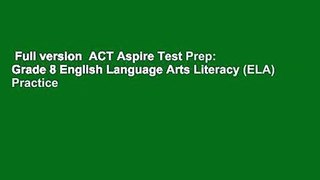 Full version  ACT Aspire Test Prep: Grade 8 English Language Arts Literacy (ELA) Practice