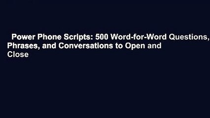 Power Phone Scripts: 500 Word-for-Word Questions, Phrases, and Conversations to Open and Close