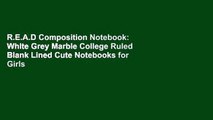 R.E.A.D Composition Notebook: White Grey Marble College Ruled Blank Lined Cute Notebooks for Girls