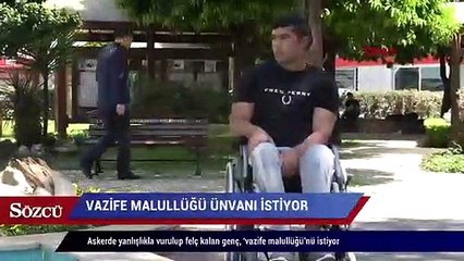 Askerde yanlışlıkla vurulup felç kalan genç, ‘vazife malullüğü’nü istiyor