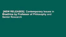 [NEW RELEASES]  Contemporary Issues in Bioethics by Professor of Philosophy and Senior Research