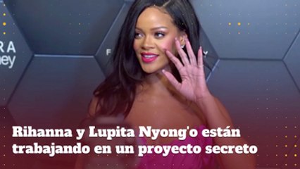 Rihanna y Lupita Nyong'o están trabajando en un proyecto secreto