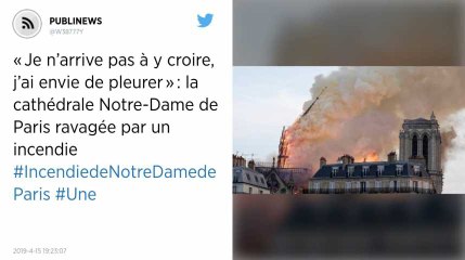 « Je n’arrive pas à y croire, j’ai envie de pleurer » : la cathédrale Notre-Dame de Paris ravagée par un incendie