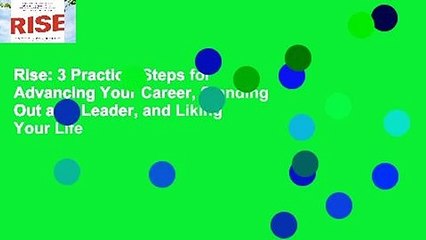 Rise: 3 Practical Steps for Advancing Your Career, Standing Out as a Leader, and Liking Your Life