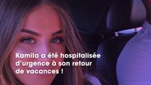 Kamila : hospitalisée en urgence, elle se confie sur sa grosse frayeur