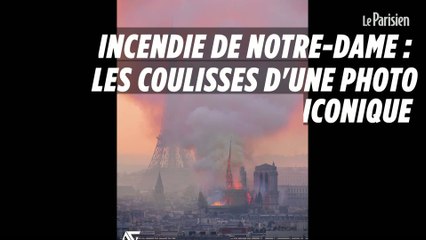 Incendie de Notre-dame : les coulisses d'une photo iconique