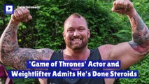 'Game of Thrones' Actor and Weightlifter Admits He's Done Steroids