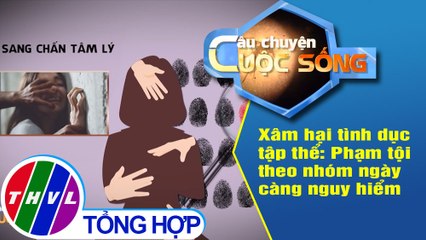 Xâm hại tình dục tập thể: Phạm tội theo nhóm ngày càng nguy hiểm