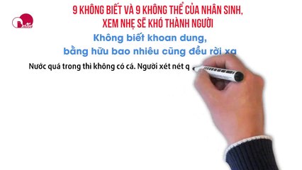 9 KHÔNG BIẾT VÀ 9 KHÔNG THỂ CỦA NHÂN SINH, XEM NHẸ SẼ KHÓ THÀNH NGƯỜI