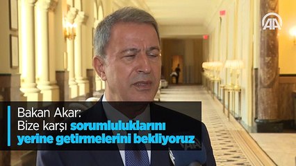 Bakan Akar: Bize karşı sorumluluklarını yerine getirmelerini bekliyoruz