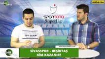 Sivasspor - Beşiktaş maçını kim kazanır?