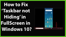 How to Fix 'Taskbar not Hiding in Full Screen' in Windows 10?