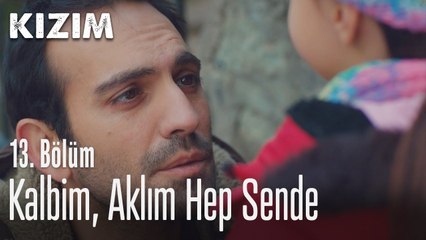 Kalbim, aklım hep sende - Kızım 13. Bölüm