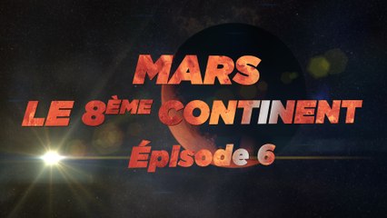 Mars, le 8ème Continent S01E06