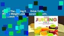 Online The Juicing Diet: Drink Your Way to Weight Loss, Cleansing, Health, and Beauty  For Kindle