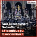 Notre-Dame: reconstruire à l’identique ou moderniser ? La restauration de la cathédrale fait débat