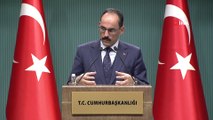 Cumhurbaşkanlığı Sözcüsü Kalın:  'Türkiye'ye dönük tehdit dilinin ters tepeceğini açıkça ilettik. Tek taraflı dayatmacı söylemleri kabul etmemiz söz konusu değil'